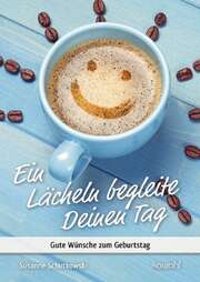Susanne Schutkowski - Ein Lächeln begleite deinen Tag Ein Lächeln begleite deinen Tag