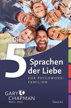 Gary Chapman - Ron L. Deal - Die 5 Sprachen der Liebe für Patchwork-Familien Die 5 Sprachen der Liebe für Patchwork-Familien