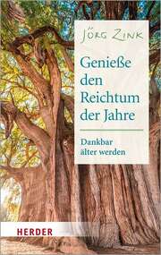 Jörg Zink - Genieße den Reichtum der Jahre Genieße den Reichtum der Jahre