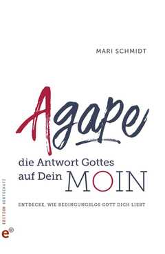 Mari Schmidt - Agape - die Antwort Gottes auf Dein Moin Agape - die Antwort Gottes auf Dein Moin