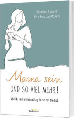 Dorothée Rabis - Lisa-Felicitas Morgen - Mama sein und so viel mehr! Mama sein und so viel mehr!