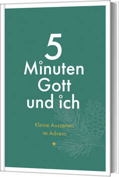 5 Minuten Gott und ich - Kleine Auszeiten im Advent 5 Minuten Gott und ich - Kleine Auszeiten im Advent