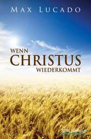 Max Lucado - Herta Martinache - Wenn Christus wiederkommt Wenn Christus wiederkommt