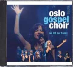 Oslo Gospel Choir - CD: We Lift Our Hands - Part 1 CD: We Lift Our Hands - Part 1
