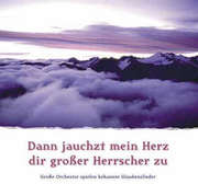 Dann jauchzt mein Herz dir großer Herrscher zu Dann jauchzt mein Herz dir großer Herrscher zu