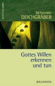 Reinhard Deichgräber - Gottes Willen erkennen und tun Gottes Willen erkennen und tun