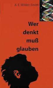 Arthur Ernest Wilder-Smith - Wer denkt, muß glauben Wer denkt, muß glauben