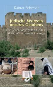 Rainer Schmidt - Jüdische Wurzeln unseres Glaubens Jüdische Wurzeln unseres Glaubens