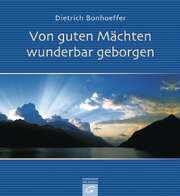 Dietrich Bonhoeffer - Von guten Mächten wunderbar geborgen Von guten Mächten wunderbar geborgen