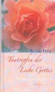 Ruth Heil - Tautropfen der Liebe Gottes Tautropfen der Liebe Gottes