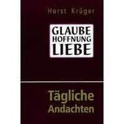 Horst Krüger - Glaube - Hoffnung - Liebe Glaube - Hoffnung - Liebe