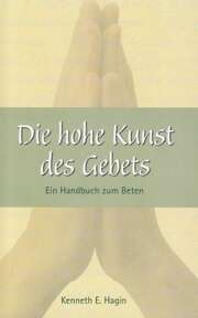 Kenneth E. Hagin - Die Hohe Kunst des Gebets Die Hohe Kunst des Gebets