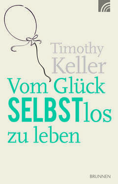 Timothy J. Keller - Vom Glück selbstlos zu leben Vom Glück selbstlos zu leben