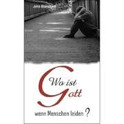 John Blanchard - Wo ist Gott, wenn Menschen leiden? Wo ist Gott, wenn Menschen leiden?