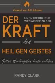 Randy Clark - Petra Trischler - Der unentbehrliche Wegweiser zu der Kraft des Heiligen Geistes Der unentbehrliche Wegweiser zu der Kraft des Heiligen Geistes