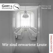 Werner Gitt - Wir sind erwartete Leute - Audio CD Wir sind erwartete Leute - Audio CD