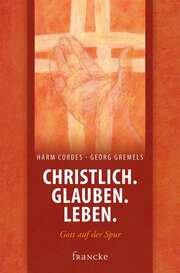 Georg Gremels - Harm Cordes - Henning Diers - Christlich. Glauben. Leben. Christlich. Glauben. Leben.